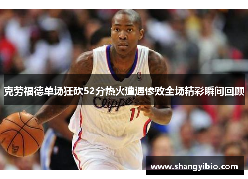 克劳福德单场狂砍52分热火遭遇惨败全场精彩瞬间回顾
